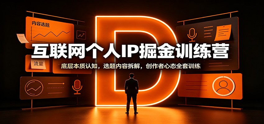 互联网个人IP掘金训练营:底层本质认知,选题内容拆解,创作者心态全套训练-来聚吧