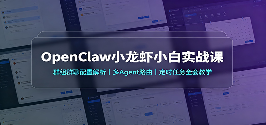 OpenClaw小龙虾小白实战课:群组群聊配置解析,多Agent路由,定时任务全套教学-来聚吧