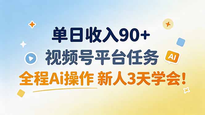 单日收入90+,视频号平台任务,全程Ai操作 新人3天学会!-来聚吧