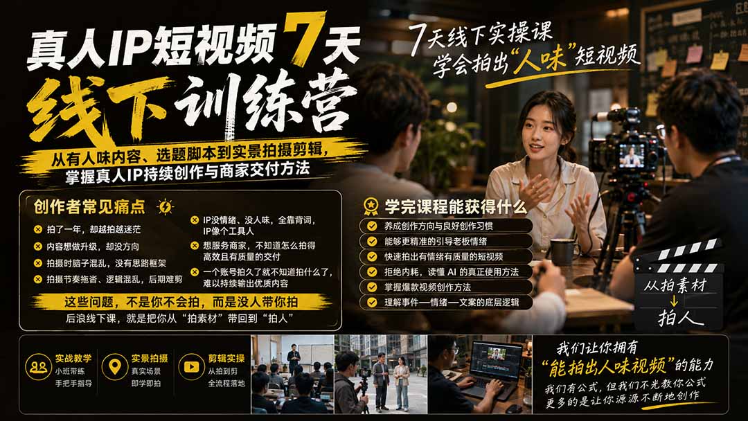 真人IP短视频7天训练营:从有人味内容、选题脚本到实景拍摄剪辑,掌握真人IP持续创作与商家交付方法-来聚吧