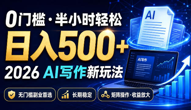 0门槛半小时轻松日入500+,2026AI写作新玩法,无门槛副业首选,长期稳定,矩阵操作收益放大【揭秘】-来聚吧