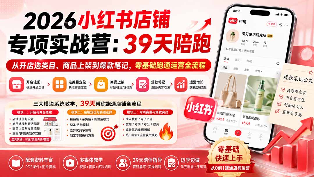2026小红书店铺专项实战营:39天陪跑从开店选类目、商品上架到爆款笔记,零基础跑通运营全流程-来聚吧