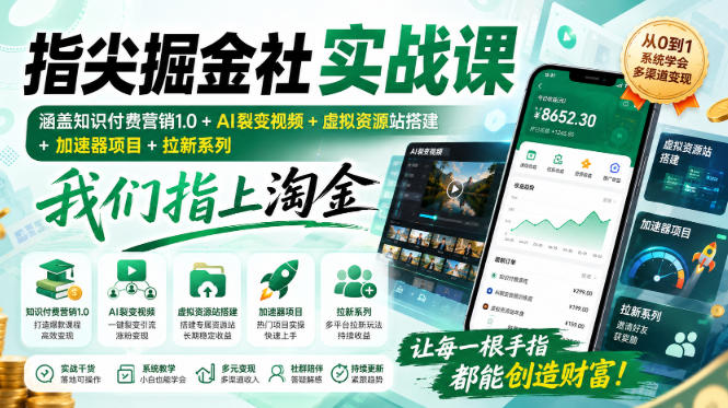 指尖掘金社实战课,涵盖知识付费营销1.0+AI裂变视频+虚拟资源站搭建+加速器项目+拉新系列,我们指上淘金!-来聚吧