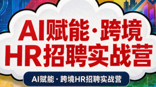 AI赋能·跨境HR招聘实战营-来聚吧