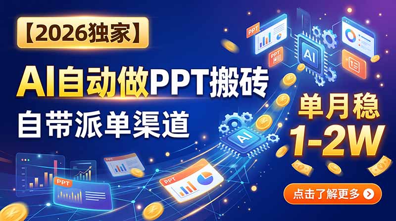 【2026独家】AI自动做PPT搬砖，自带派单渠道，单月稳1-2W-来聚吧