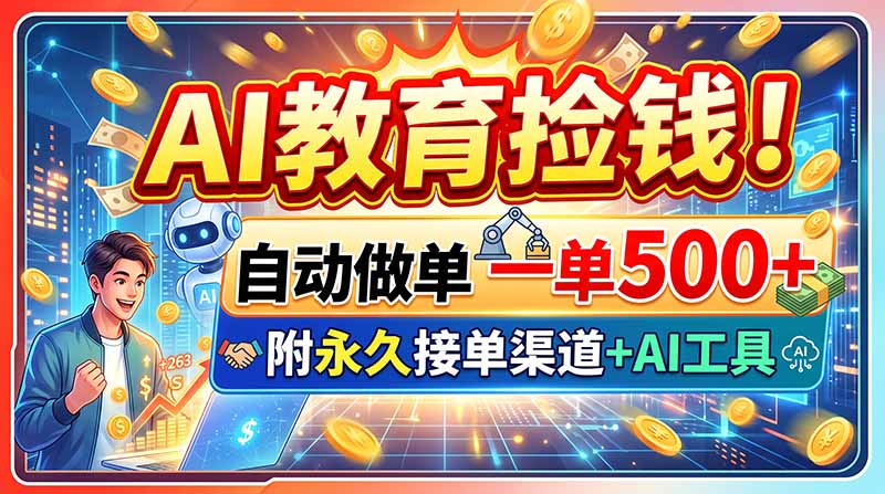 AI教育捡钱！自动做单一单500+，附永久接单渠道+AI工具-来聚吧