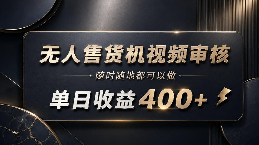 无人售货机视频审核,随时随地都可以做,单日收益400+,有手就能做【揭秘】-来聚吧