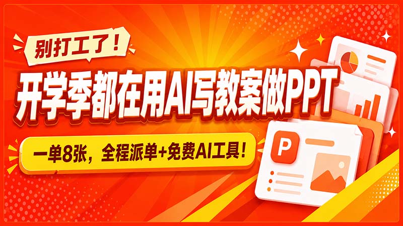 别打工了!开学季都在用AI写教案做PPT,一单8张,全程派单+免费AI工具!-来聚吧