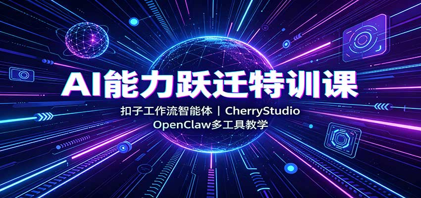 AI能力跃迁特训课:扣子工作流智能体,CherryStudio,OpenClaw多工具教学-来聚吧