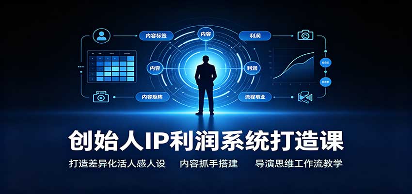 创始人IP利润系统打造课：打造差异化活人感人设，内容抓手搭建，导演思维工作流教学-来聚吧