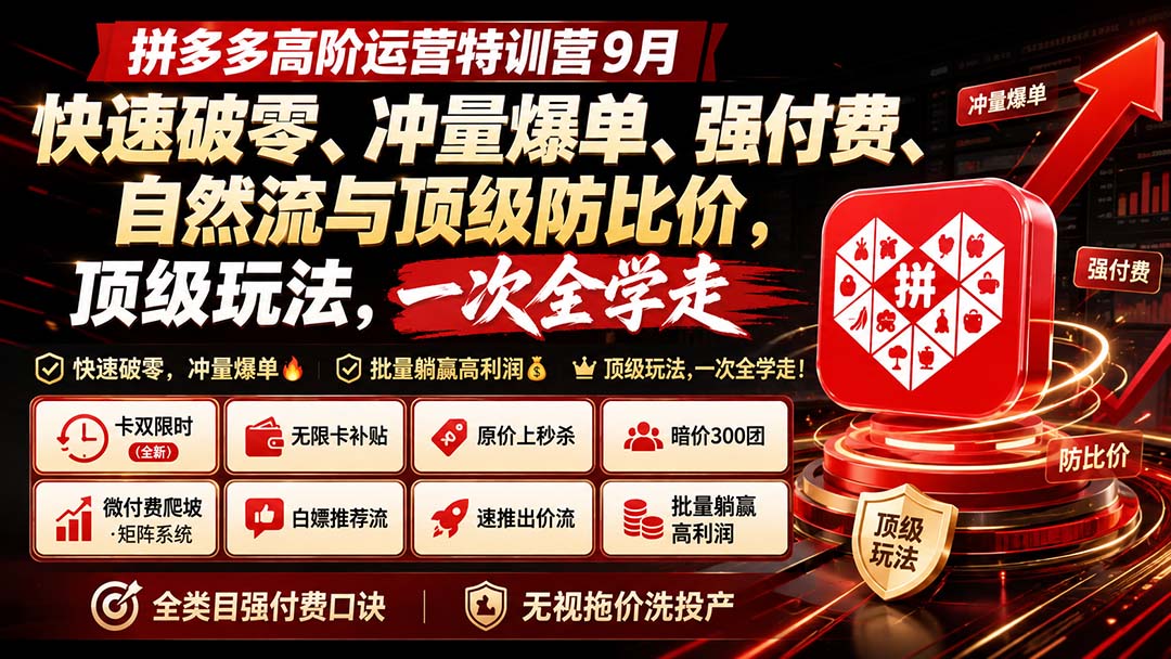 拼多多高阶运营特训营9月:快速破零、冲量爆单、强付费、自然流与顶级防比价, 顶级玩法,一次全学走-来聚吧