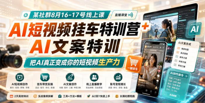 某社群8月16-17号线上课,AI短视频挂车特训营+AI文案特训,把AI真正变成你的短视频生产力-来聚吧