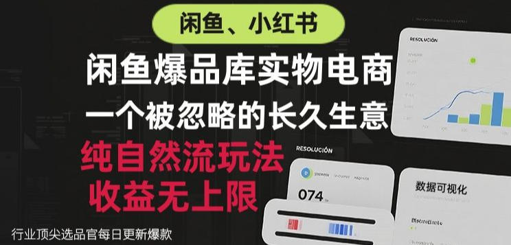 闲鱼小红书实物电商,纯自然流玩法,一个被忽略的长久生意,收益无上限【揭秘】-来聚吧