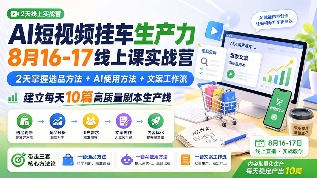 AI短视频挂车生产力8月16-17线上课实战营:2天掌握选品方法+AI使用方法+文案工作流,建立每天10篇高质量剧本生产线-来聚吧
