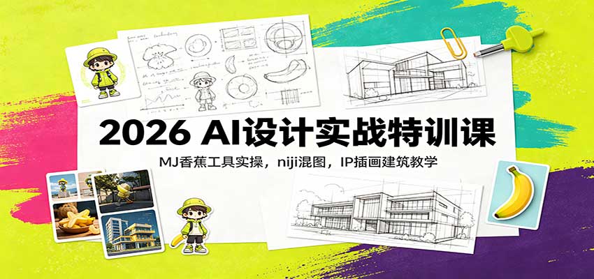 2026 AI设计实战特训课:MJ香蕉工具实操,niji混图,IP插画建筑教学-来聚吧