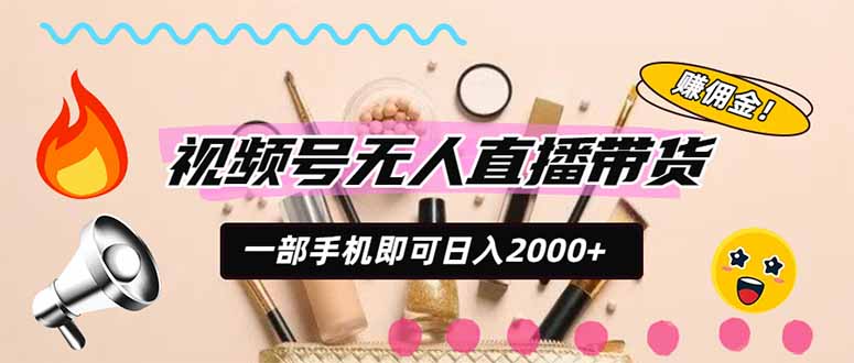 视频号带货,一天2000+,一部手机即可开展的完美副业,无需投资-来聚吧