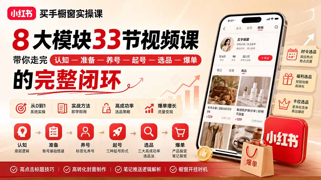 小红书买手橱窗实操课:8大模块33节视频课,带你走完”认知—准备—养号—起号—选品—爆单”的完整闭环-来聚吧