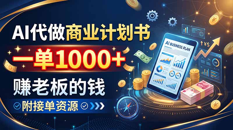 AI代做商业计划书,一单1000+,赚老板的钱,附接单资源-来聚吧