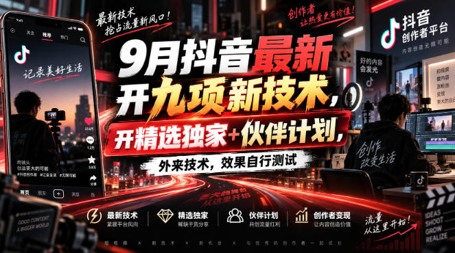 9月抖音最新开九项新技术,开精选独家+伙伴计划,外来技术,效果自行测试-来聚吧