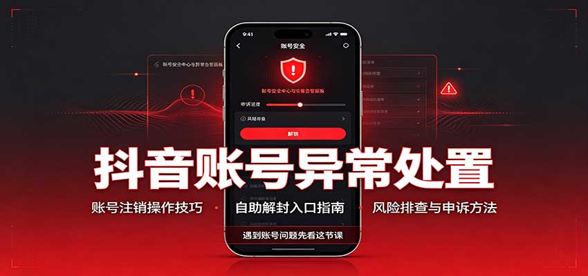 抖音账号异常处置,账号注销操作技巧,自助解封入口-来聚吧
