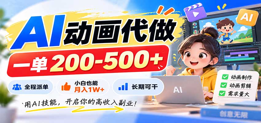 AI动画代做,一单200-500+,全程派单,小白也能月入1W+,长期可干-来聚吧