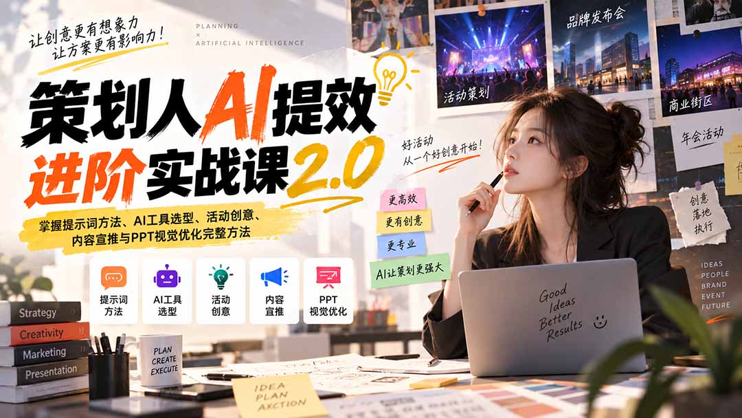 策划人AI提效进阶实战课2.0:掌握提示词方法、AI工具选型、活动创意、内容宣推与PPT视觉优化完整方法-来聚吧