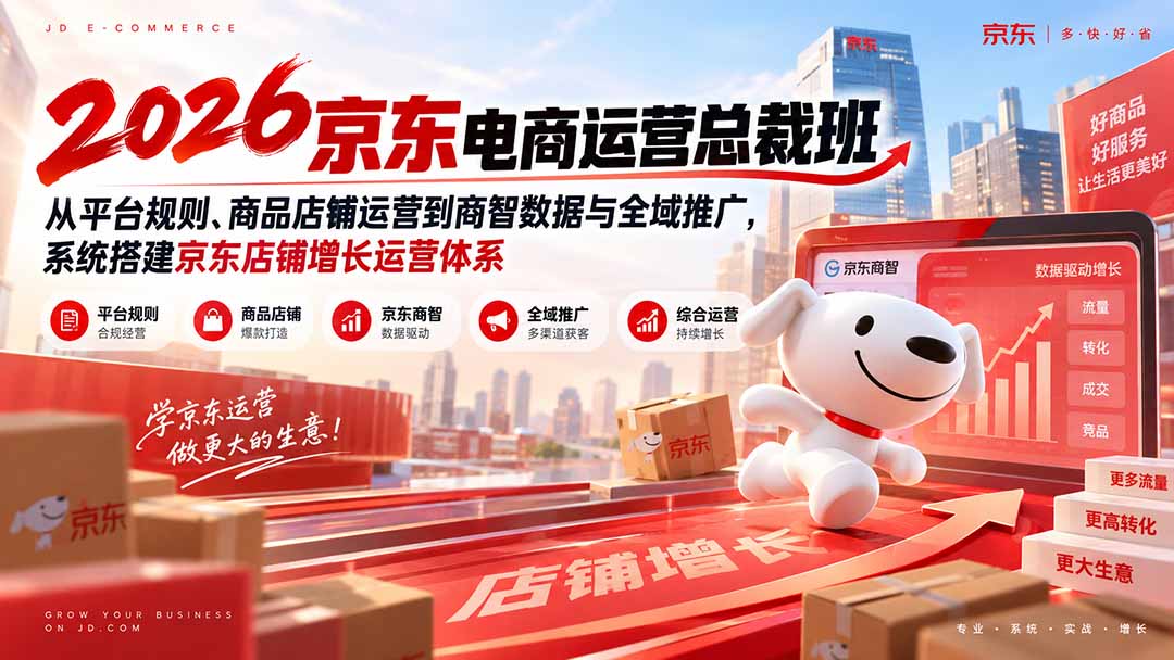 2026京东电商运营总裁班:从平台规则、商品店铺运营到商智数据与全域推广,系统搭建京东店铺增长运营体系-来聚吧