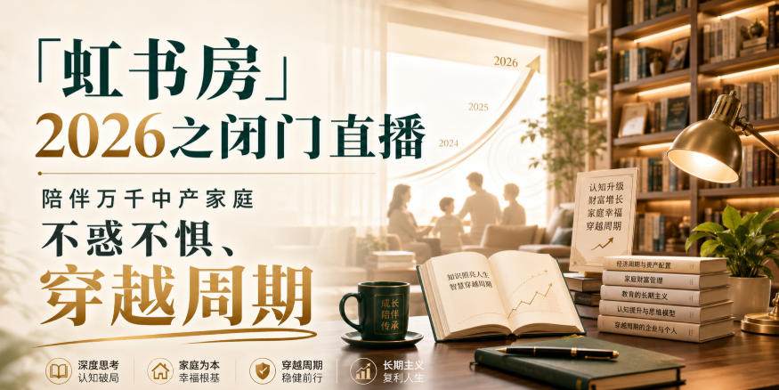 「虹书房」2026之闭门直播,陪伴万千中产家庭,不惑不惧、穿越周期-来聚吧
