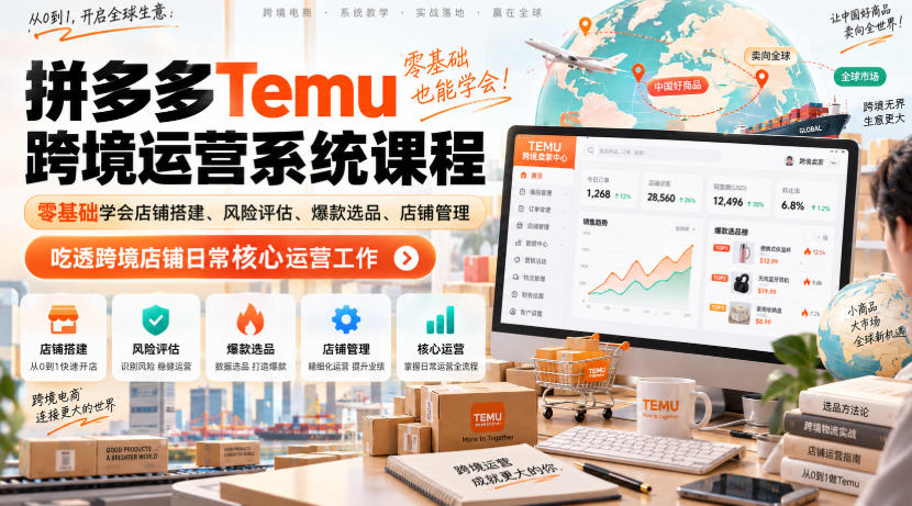 Temu跨境拼多多运营系统课程,零基础学会店铺搭建、风险评估、爆款选品、店铺管理,吃透跨境店铺日常核心运营工作-来聚吧