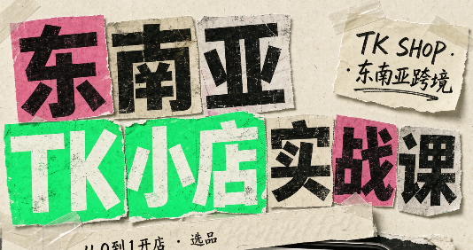 东南亚TK小店实战课(基础+进阶)-来聚吧