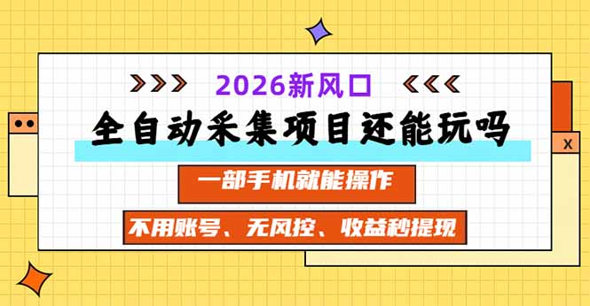 全自动采集项目还能玩吗？2026实测新风口 一部手机就能操作-来聚吧