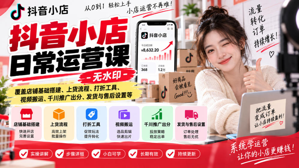 抖音小店日常运营课-无水印,覆盖店铺基础搭建、上货流程、打折工具、视频搬运、千川推广出分、发货与售后设置等-来聚吧