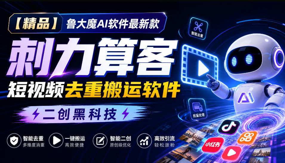 【精品】鲁大魔AI软件最新款刺力算客短视频去重搬运软件二创黑科技-来聚吧