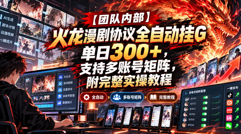 【团队内部】火龙漫剧协议全自动挂G，单日300+，支持多账号矩阵，附完整实操教程【揭秘】-来聚吧
