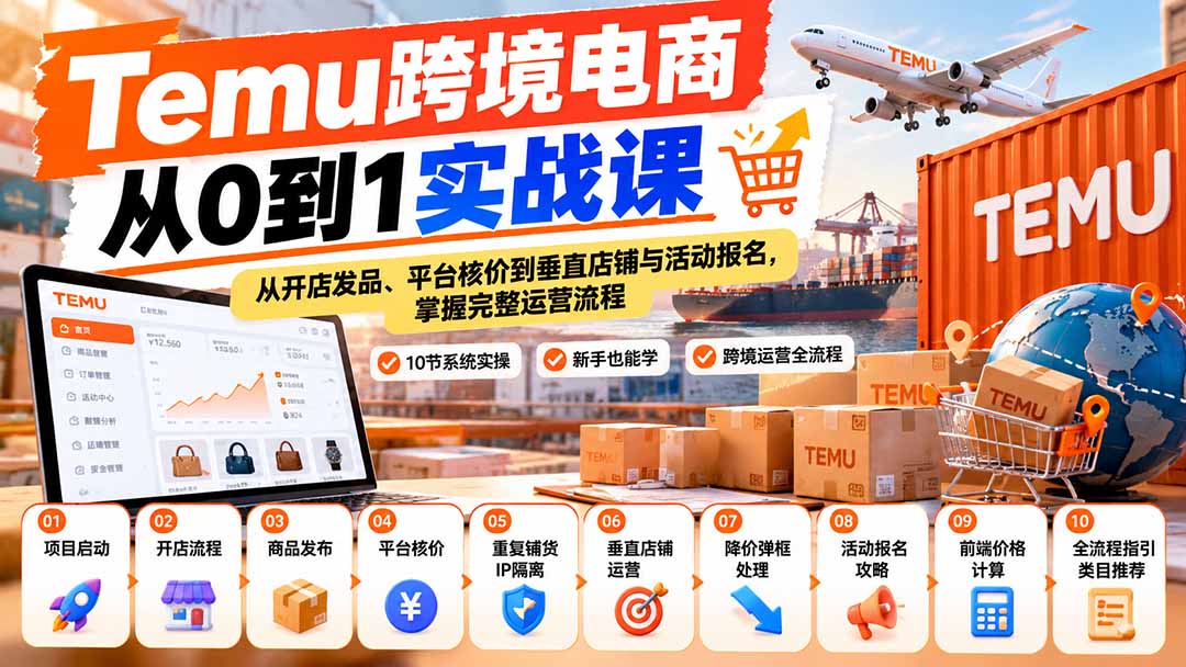【无水印】Temu跨境电商从0到1实战课:从开店发品、平台核价到垂直店铺与活动报名,掌握完整运营流程-来聚吧