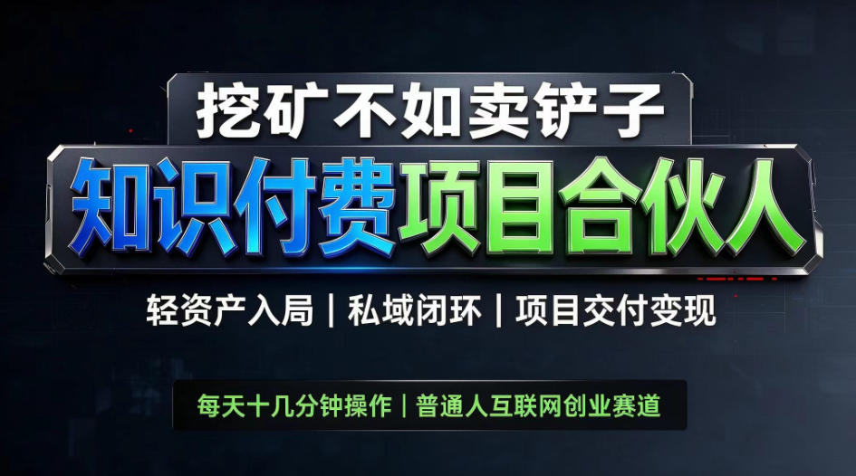 挖矿不如卖铲子,2026最新知识付费全套玩法,轻资产入局|私域闭环|项目交付变现【揭秘】-来聚吧