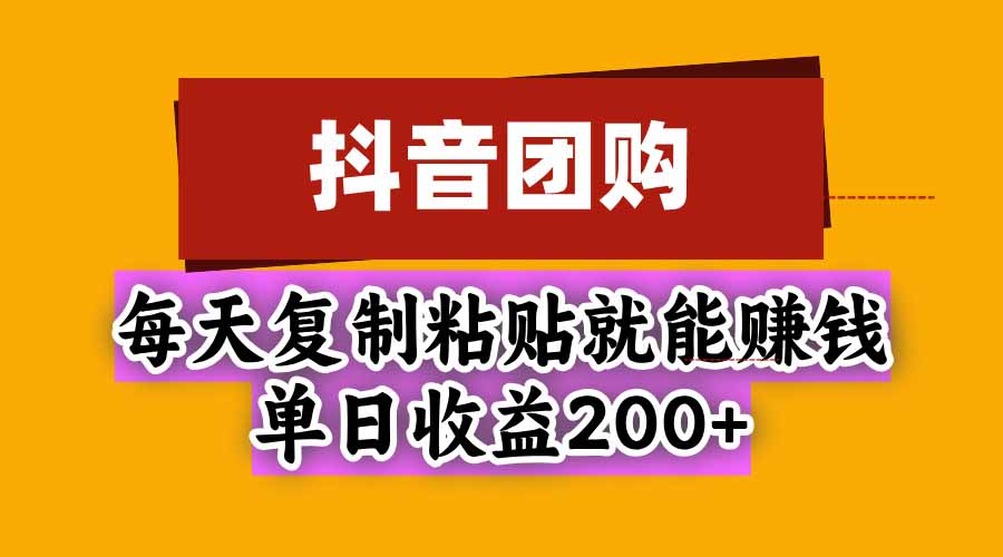 抖音团购,每天复制粘贴就能赚钱,单日收益200+-来聚吧