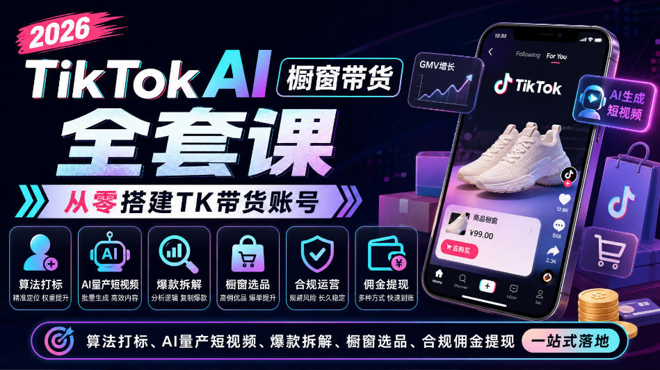 2026TikTok AI橱窗带货全套课，从零搭建TK带货账号，算法打标、AI量产短视频、爆款拆解、橱窗选品、合规佣金提现一站式落地-来聚吧