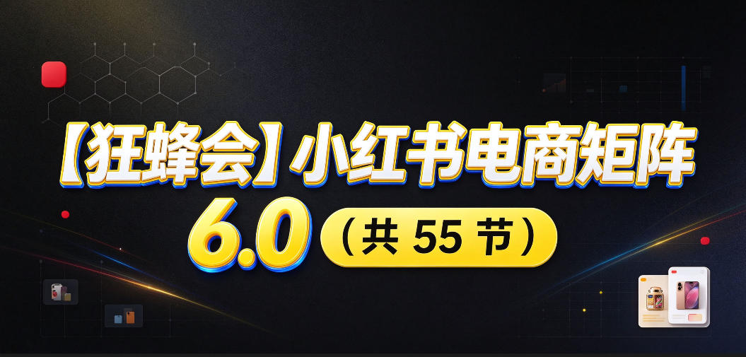 【无水印】【狂蜂会】小红书电商矩阵6.0,从零教你店铺搭建、多渠道精细化选品、AI素材原创、自动化发笔记、矩阵起店放大等-来聚吧