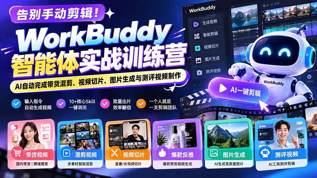 告别手动剪辑!WorkBuddy智能体实战训练营:AI自动完成带货混剪、视频切片、图片生成与测评视频制作-来聚吧