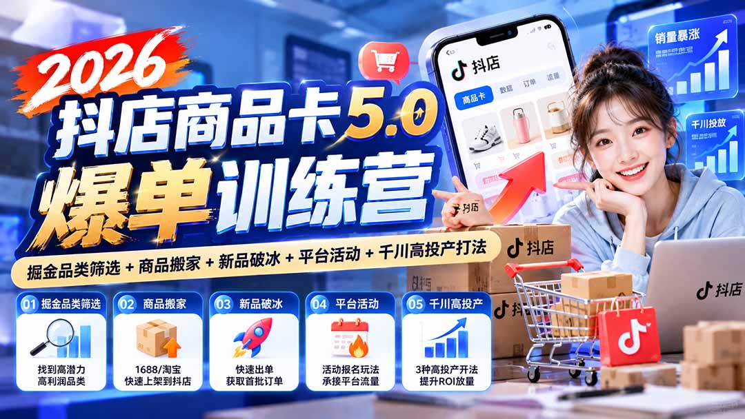 2026抖店商品卡5.0爆单训练营:掘金品类筛选+商品搬家+新品破冰+平台活动+千川高投产打法-来聚吧