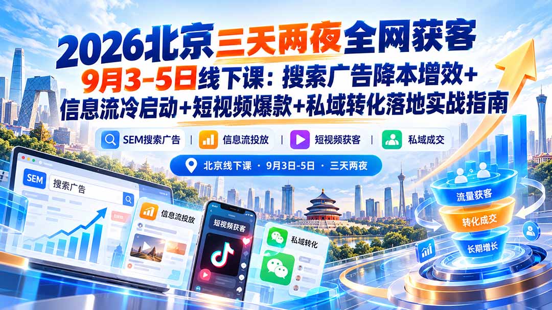 2026北京三天两夜全网获客9月3-5日线下课:搜索广告降本增效+信息流冷启动+短视频爆款+私域转化落地实战指南-来聚吧