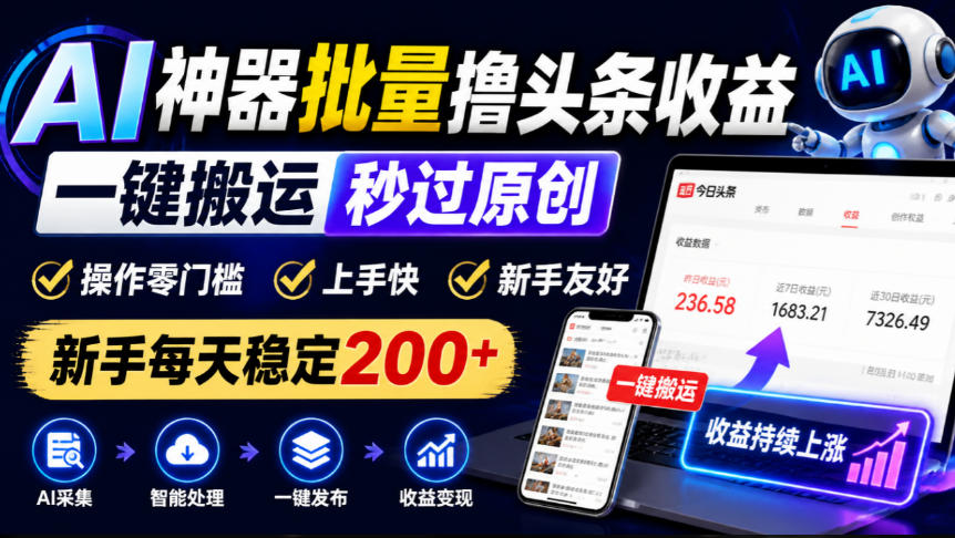 AI神器批量撸头条收益,一键搬运秒过原创,操作零门槛上手快,新手每天稳定200+【揭秘】-来聚吧