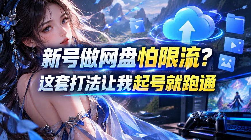 新号做网盘怕限流?这套打法让我起号就跑通,网盘项目推广的8.0版本教学-来聚吧
