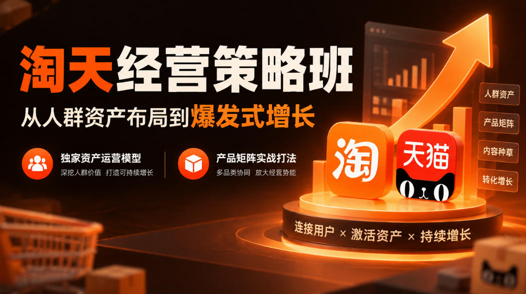 淘天经营策略班,从人群资产布局到爆发式增长,独家资产运营模型,产品矩阵实战打法-来聚吧