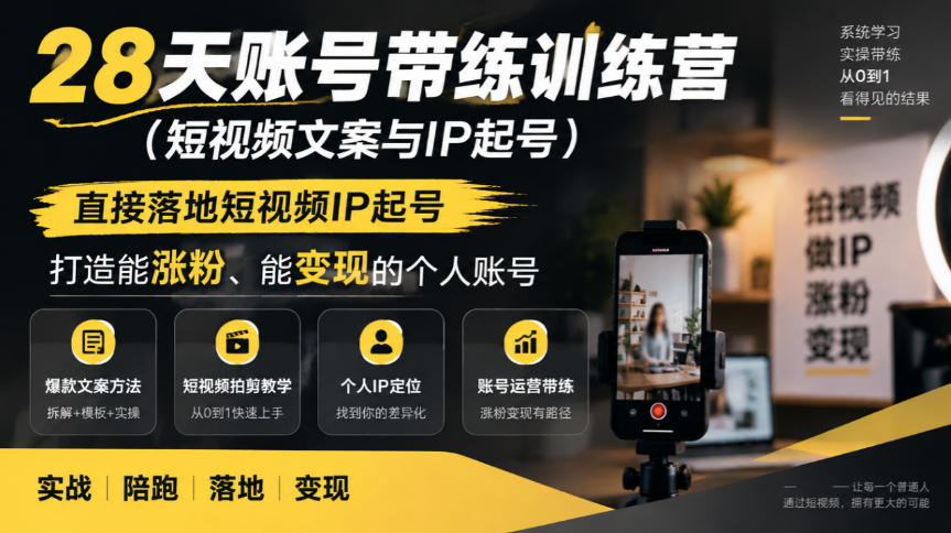 28天账号带练训练营(短视频文案与IP起号)，直接落地短视频IP起号，打造能涨粉、能变现的个人账号-来聚吧