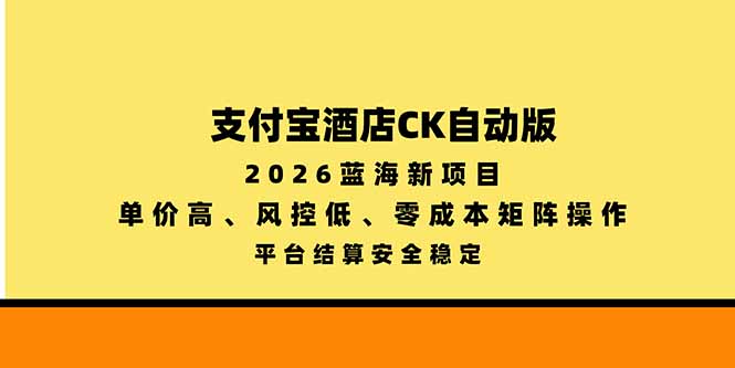 支付宝酒店ck自动版,2026蓝海新项目,单价高,风控低,零成本矩阵操作,平台结算安全稳定-来聚吧