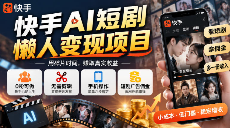 快手AI短剧懒人变现项目，0粉可做，无需剪辑直接搬运，手机简单操作靠短剧广告佣金增收-来聚吧