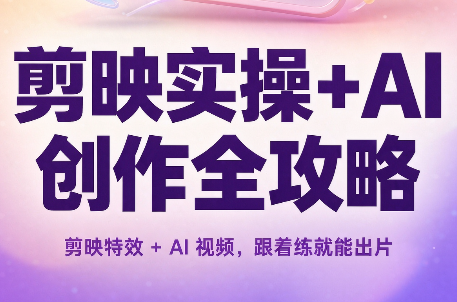 剪映实操+AI创作全攻略-来聚吧