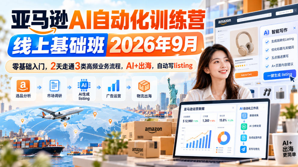 亚马逊AI自动化训练营线上基础班2026年9月,零基础入门,2天走通3类高频业务流程,AI+出海,自动写listing(更新1017)-来聚吧